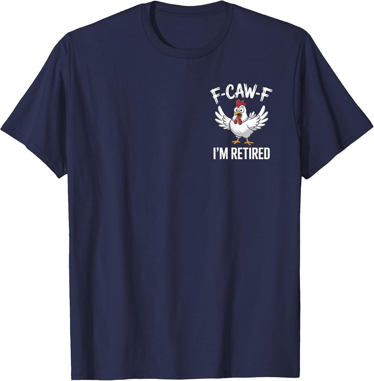 F-Caw-F I'm Retired Chicken Lovers Humorous Retirement T-Shirt - Navy Blue
