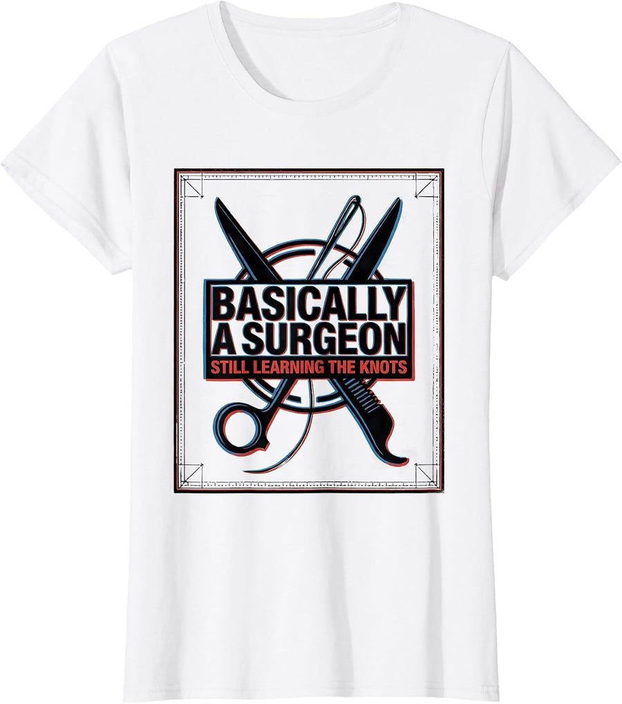 Women's Basically A Surgeon, Still Learning The Knots Funny Medical T-Shirt - White