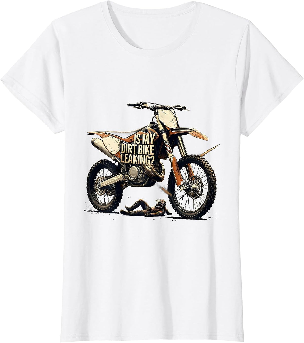 Is My Dirt Bike Leaking Distressed Funny Motocross Rider T-Shirt - White