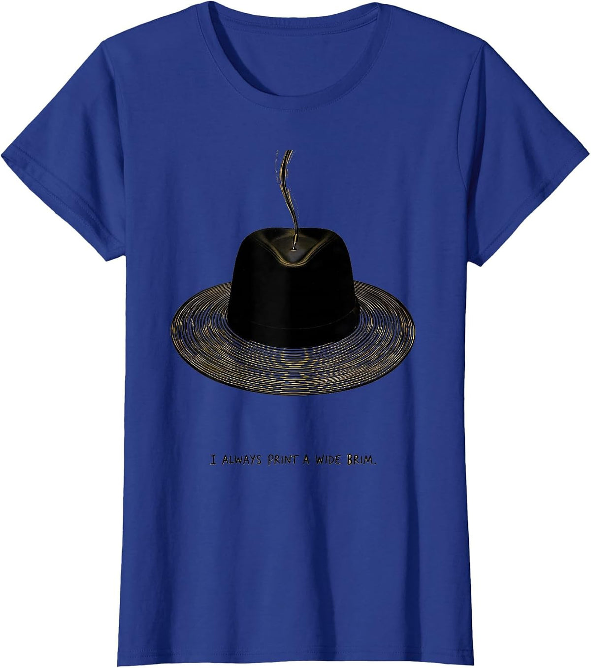 Women's I Always Print A Wide Brim Funny 3D Printing Hobbyist Gift T-Shirt - Royal Blue