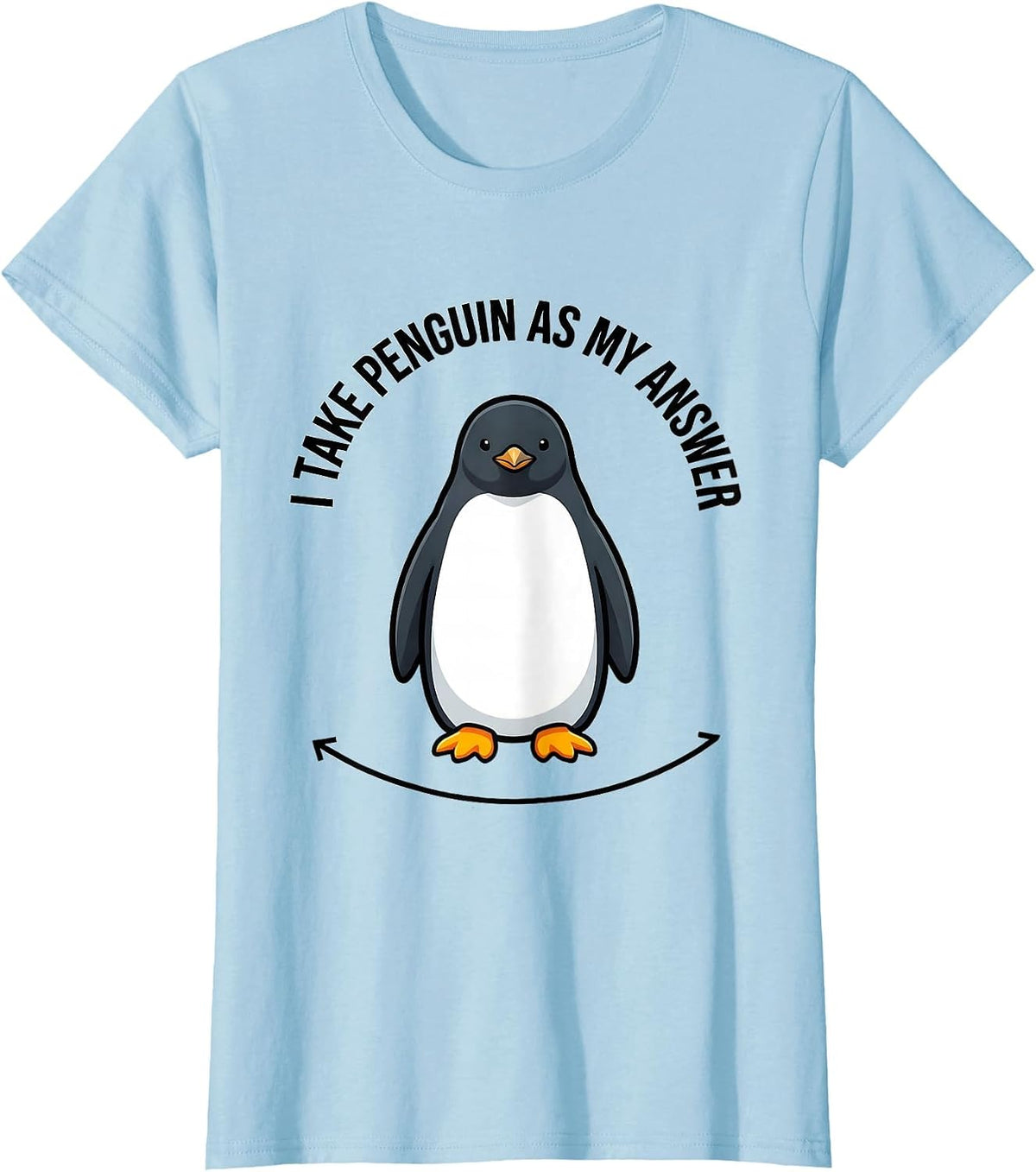 Women's I Take Penguin As My Answer Funny Penguin Lover Animal Humor T-Shirt - Baby Blue