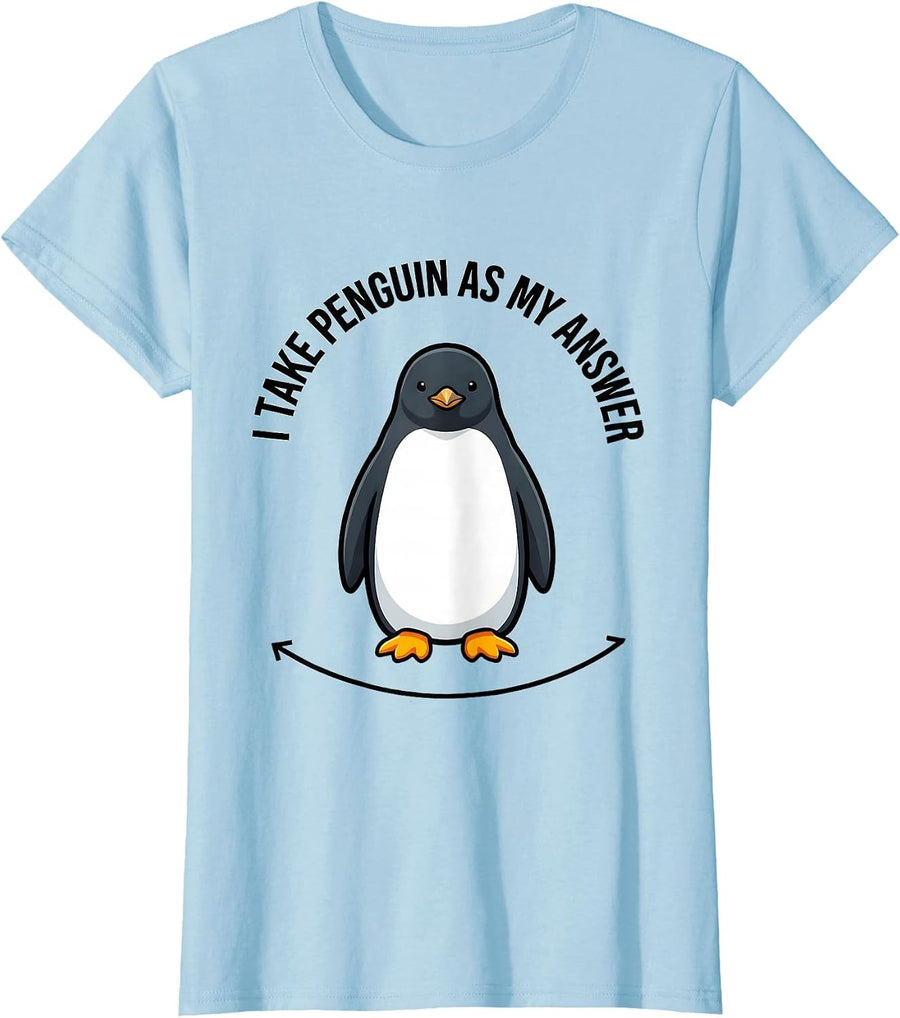 Women's I Take Penguin As My Answer Funny Penguin Lover Animal Humor T-Shirt - Baby Blue