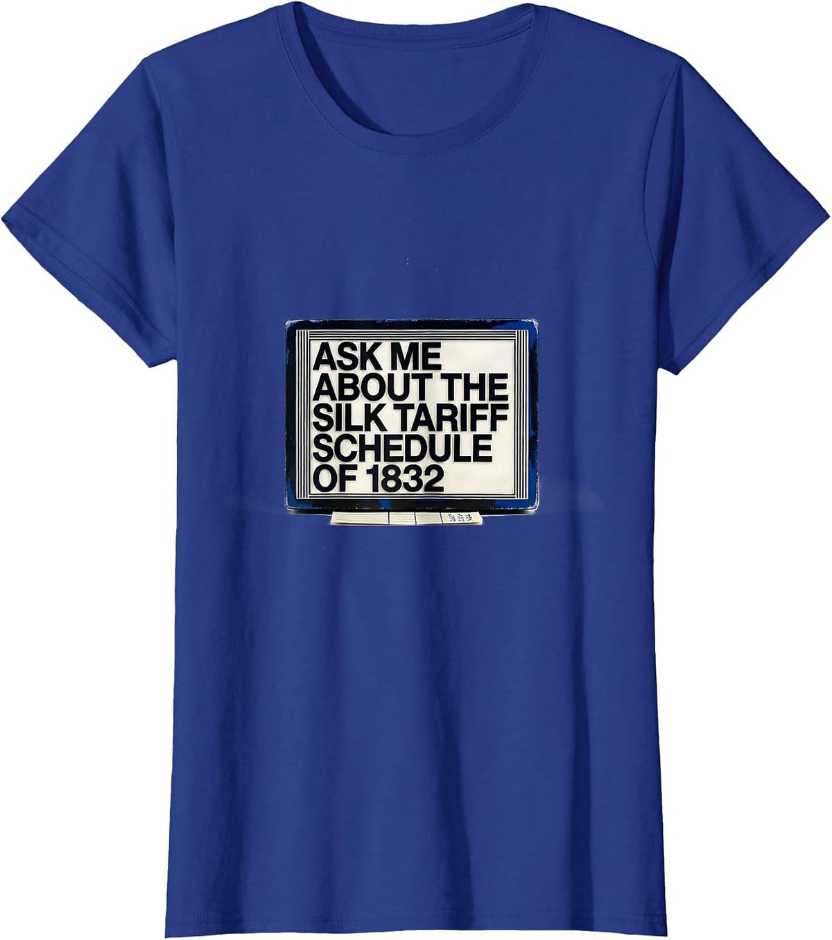 Women's Ask Me About The Silk Tariff Schedule Of 1832 Funny History T-Shirt - Royal Blue