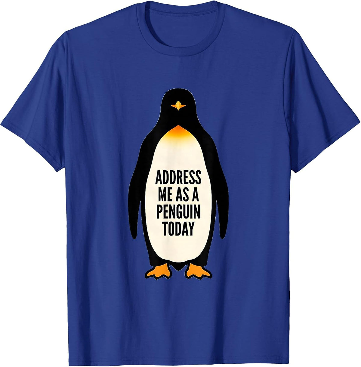 Address Me As A Penguin Today Funny Penguin Lover Costume T-Shirt - Royal Blue
