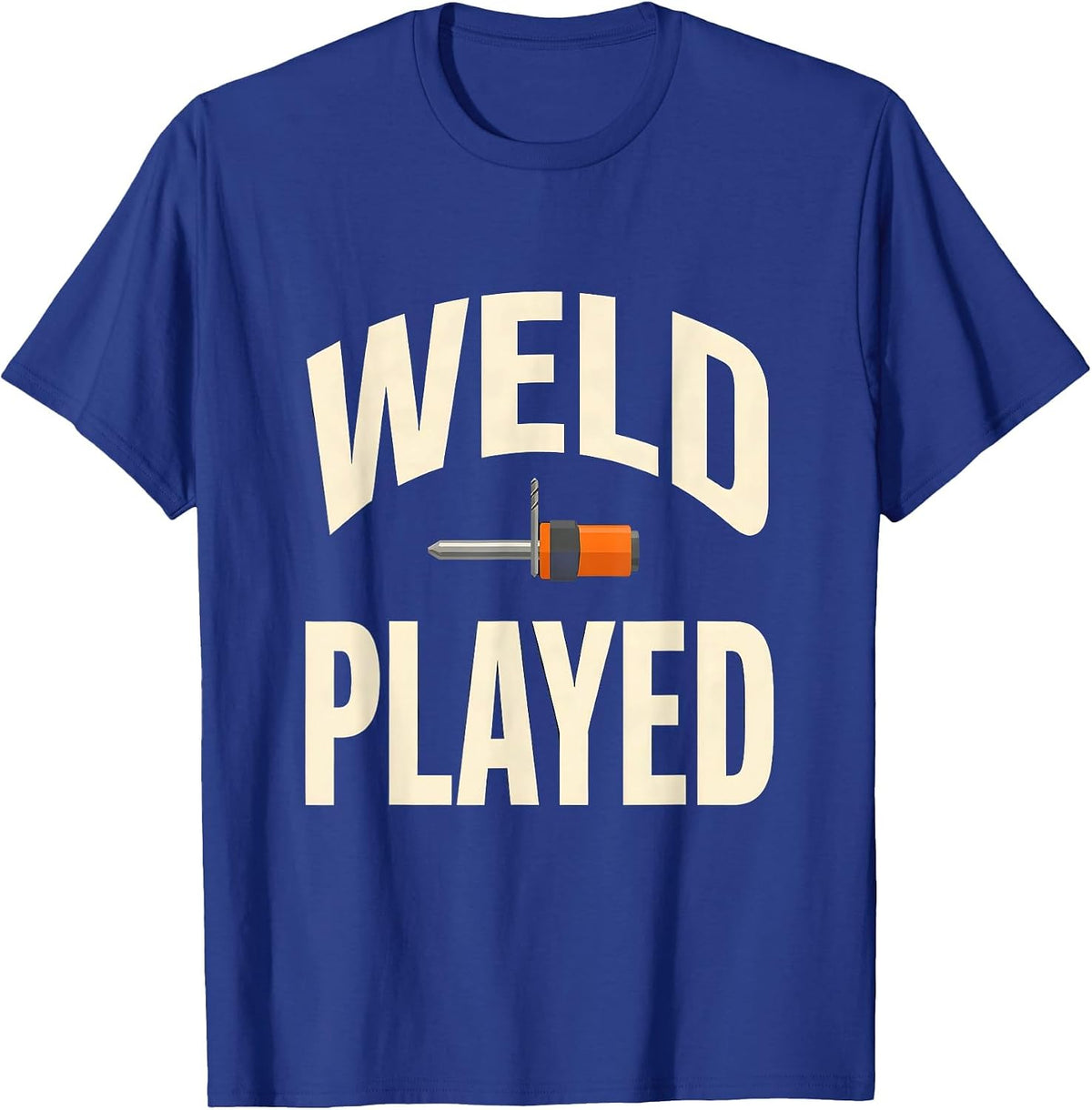 Weld Played Funny Welder Metal Worker Trade Pride Humor T-Shirt - Royal Blue