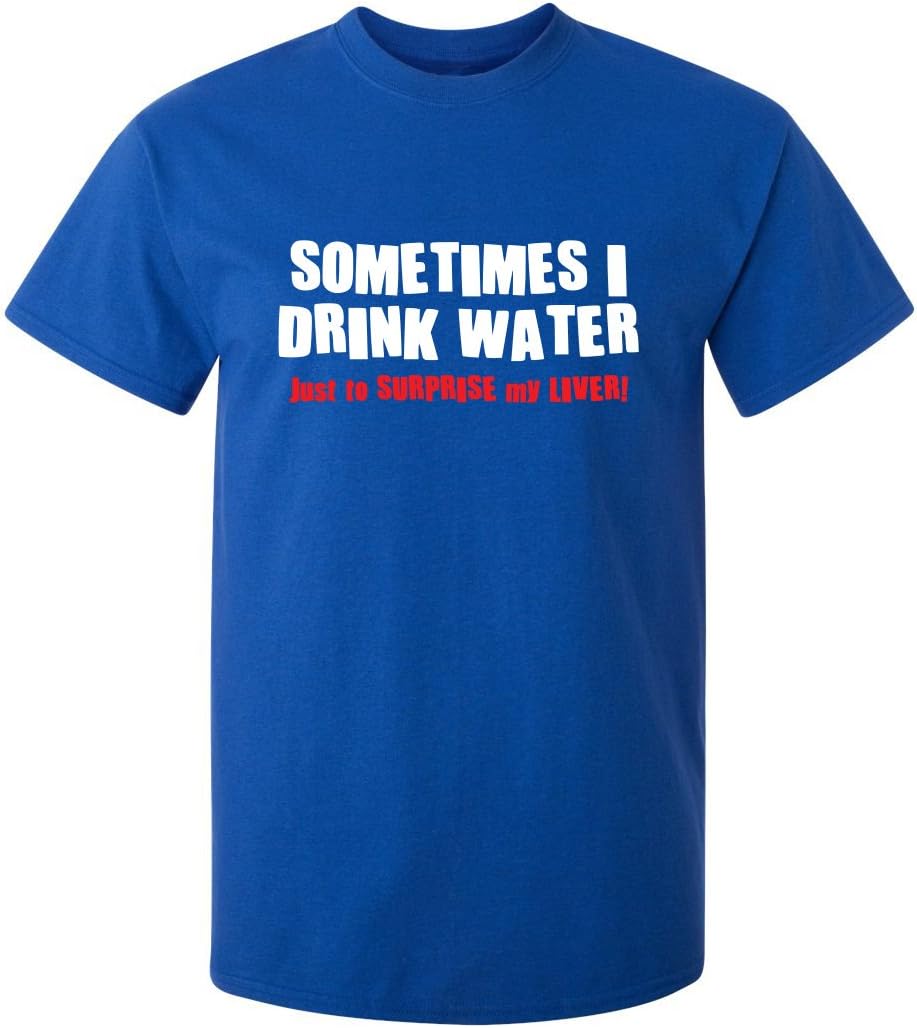 Sometimes I Drink Water T-Shirt | Cool Humor Tee | Trendy Funny Tshirts | Graphic Novelty Sarcastic Funny T-Shirts - Royal