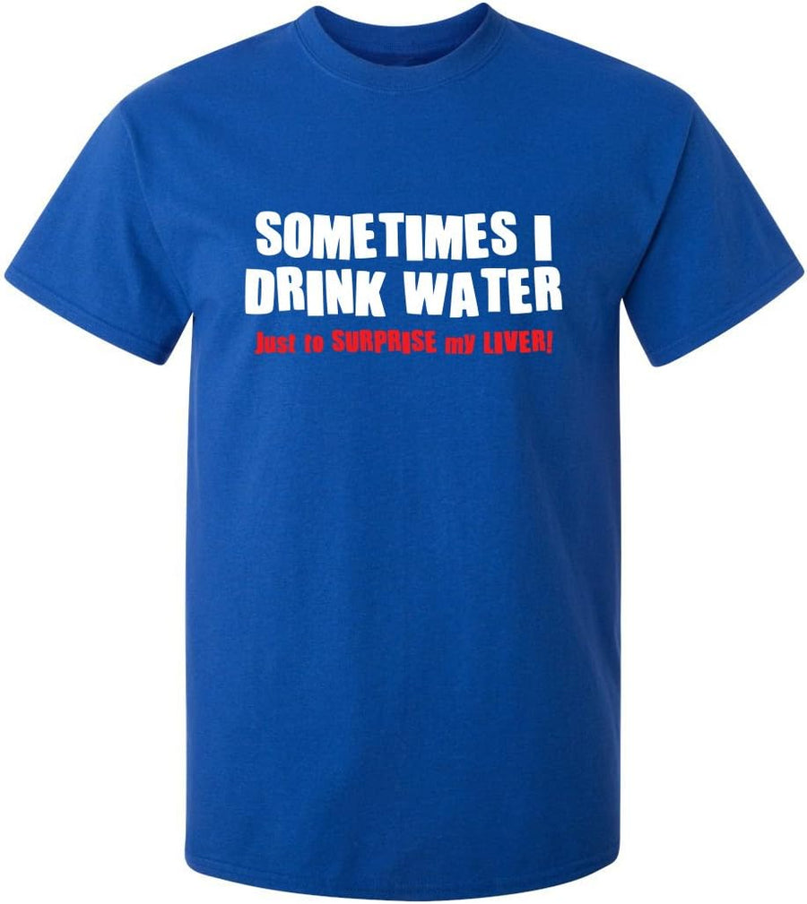 Sometimes I Drink Water T-Shirt | Cool Humor Tee | Trendy Funny Tshirts | Graphic Novelty Sarcastic Funny T-Shirts - Royal
