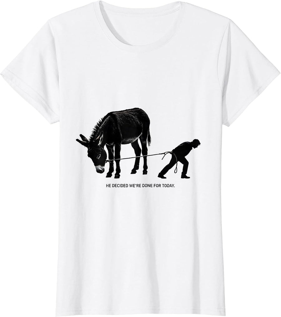 Women's He Decided We're Done For Today Funny Donkey Animal Humor T-Shirt - White