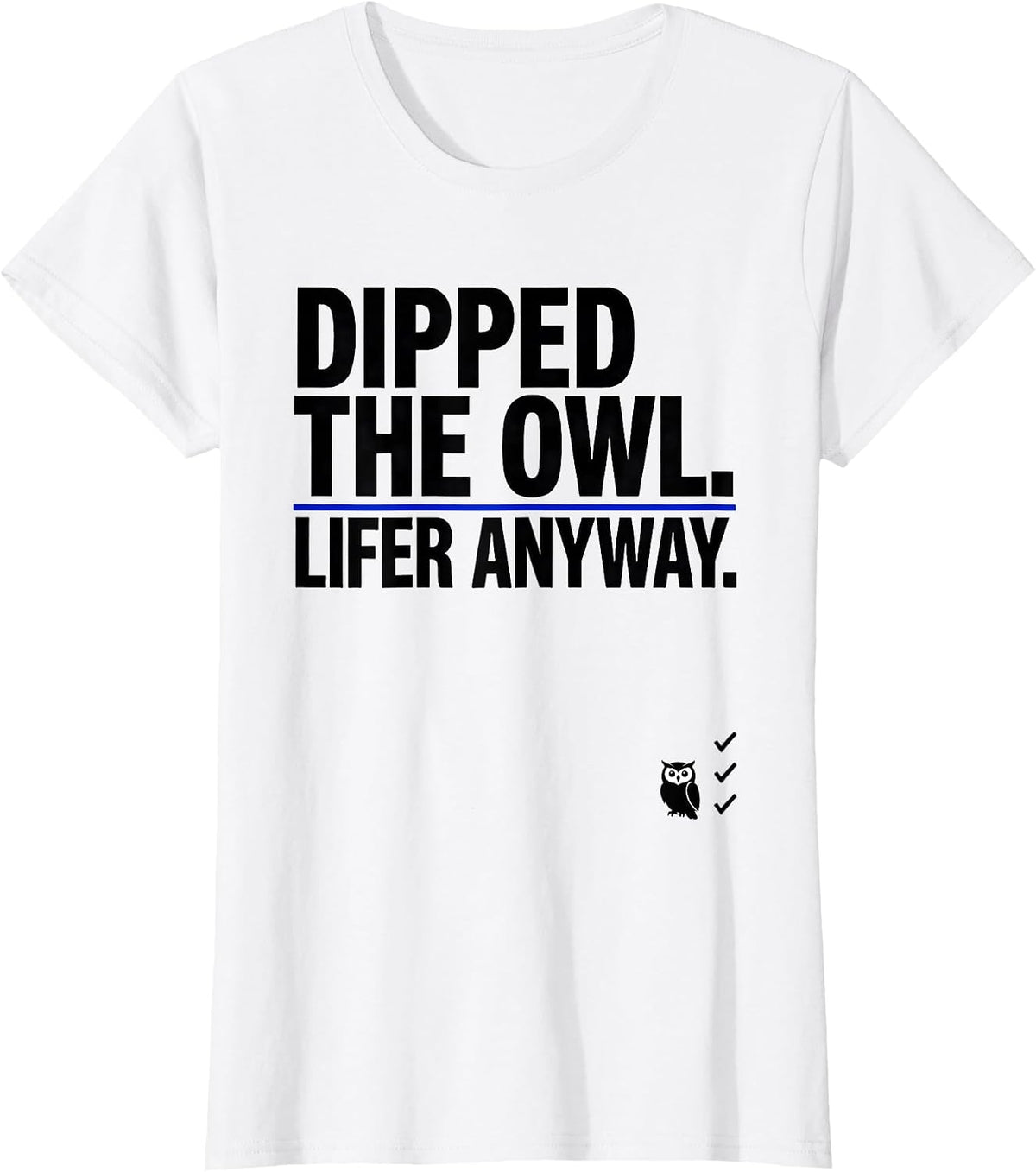 Women's Dipped The Owl Lifer Anyway Funny Birdwatching Bird Lover T-Shirt - White