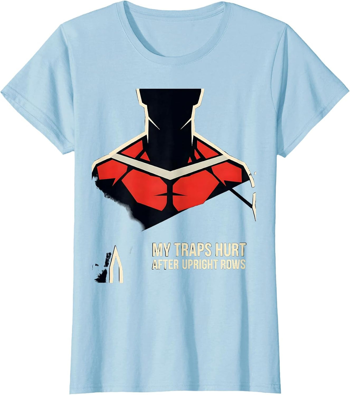 My Traps Hurt After Upright Rows Funny Gym Workout Humor T-Shirt - Baby Blue