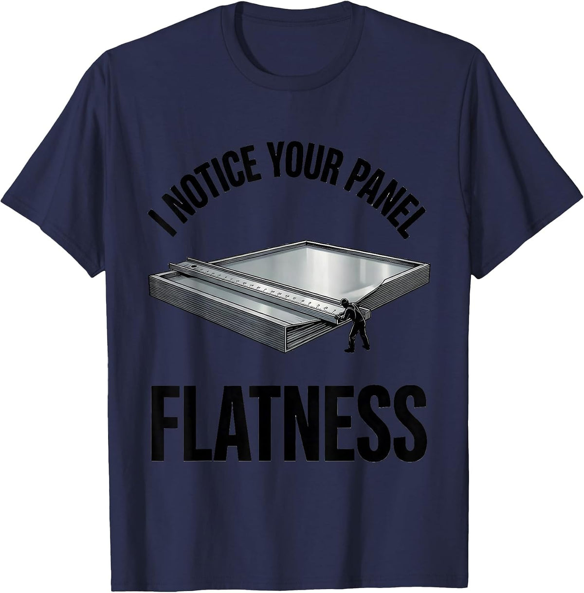 Men's I Notice Your Panel Flatness Funny Tradesman Sarcastic Gift T-Shirt - Navy Blue