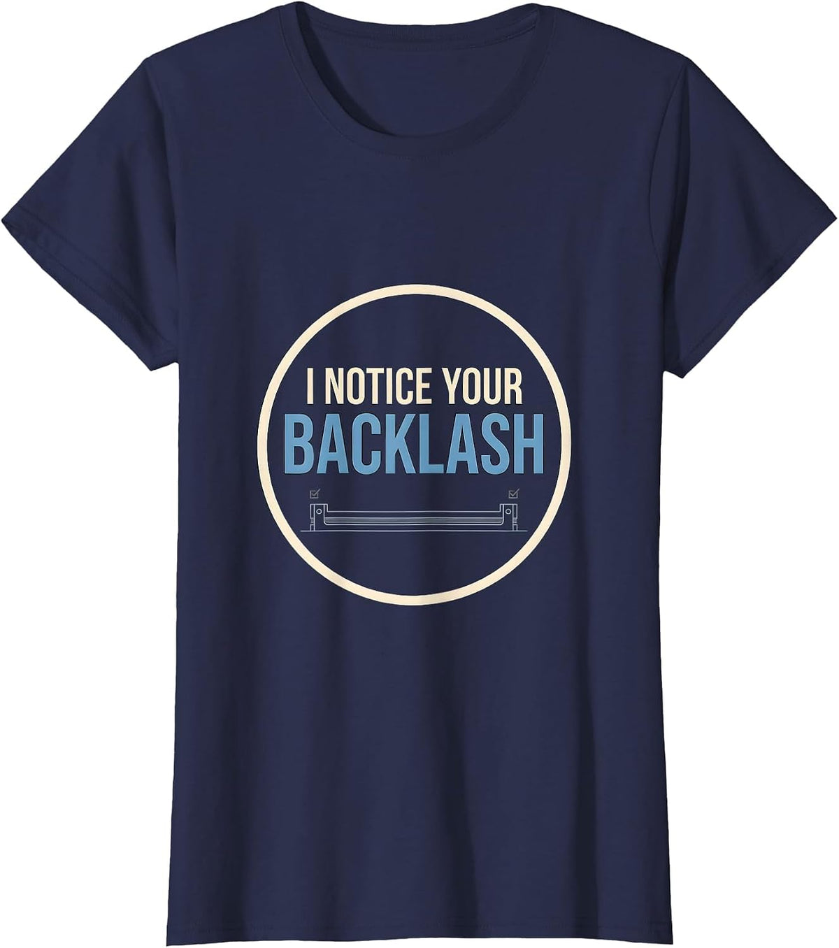 Women's I Notice Your Backlash Funny Tradesperson Job Sarcasm T-Shirt - Navy Blue