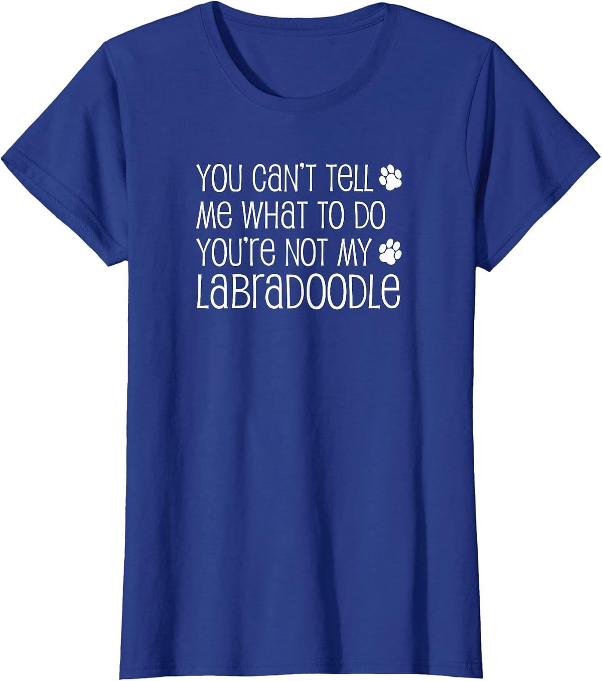You Can't Tell Me What to Do You're Not My Labradoodle T-Shirt - Royal Blue