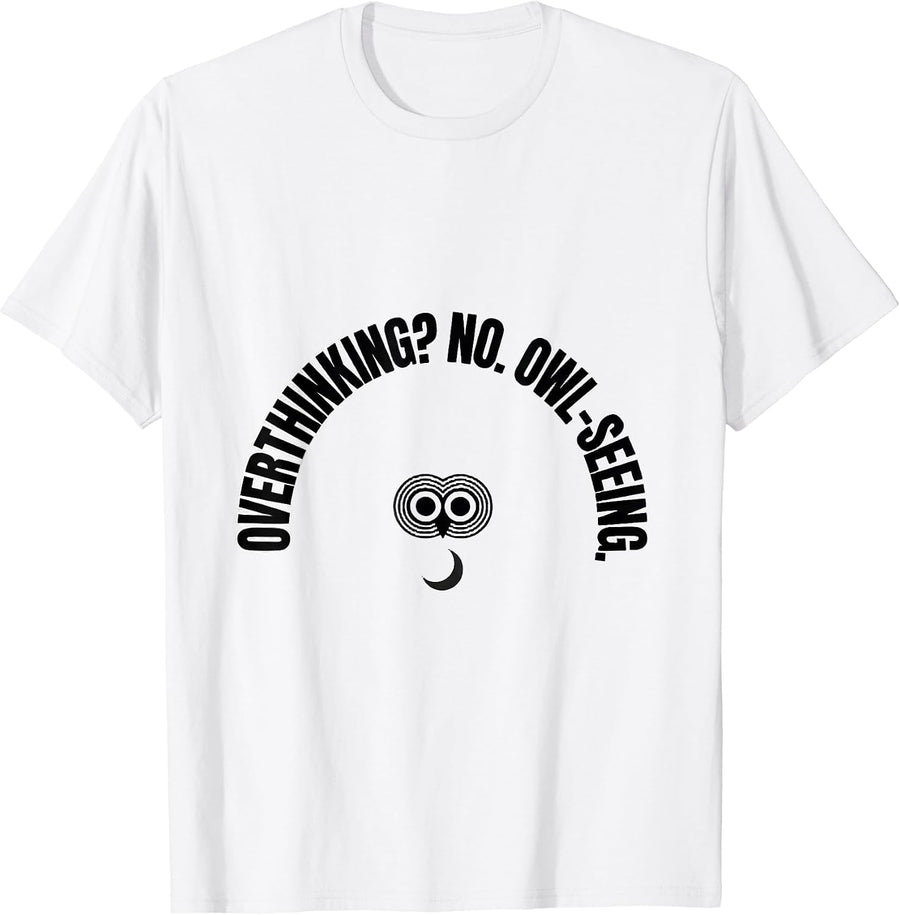 Men's Overthinking? No. Owl-Seeing Funny Owl Lover Bird Humor T-Shirt - White