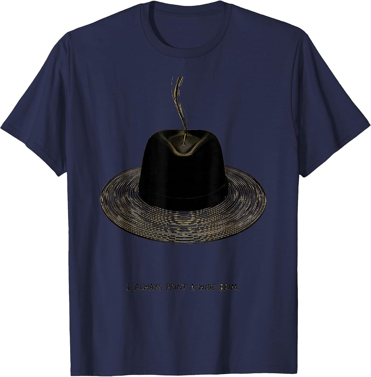 Men's I Always Print A Wide Brim Funny 3D Printing Hobbyist Gift T-Shirt - Navy Blue
