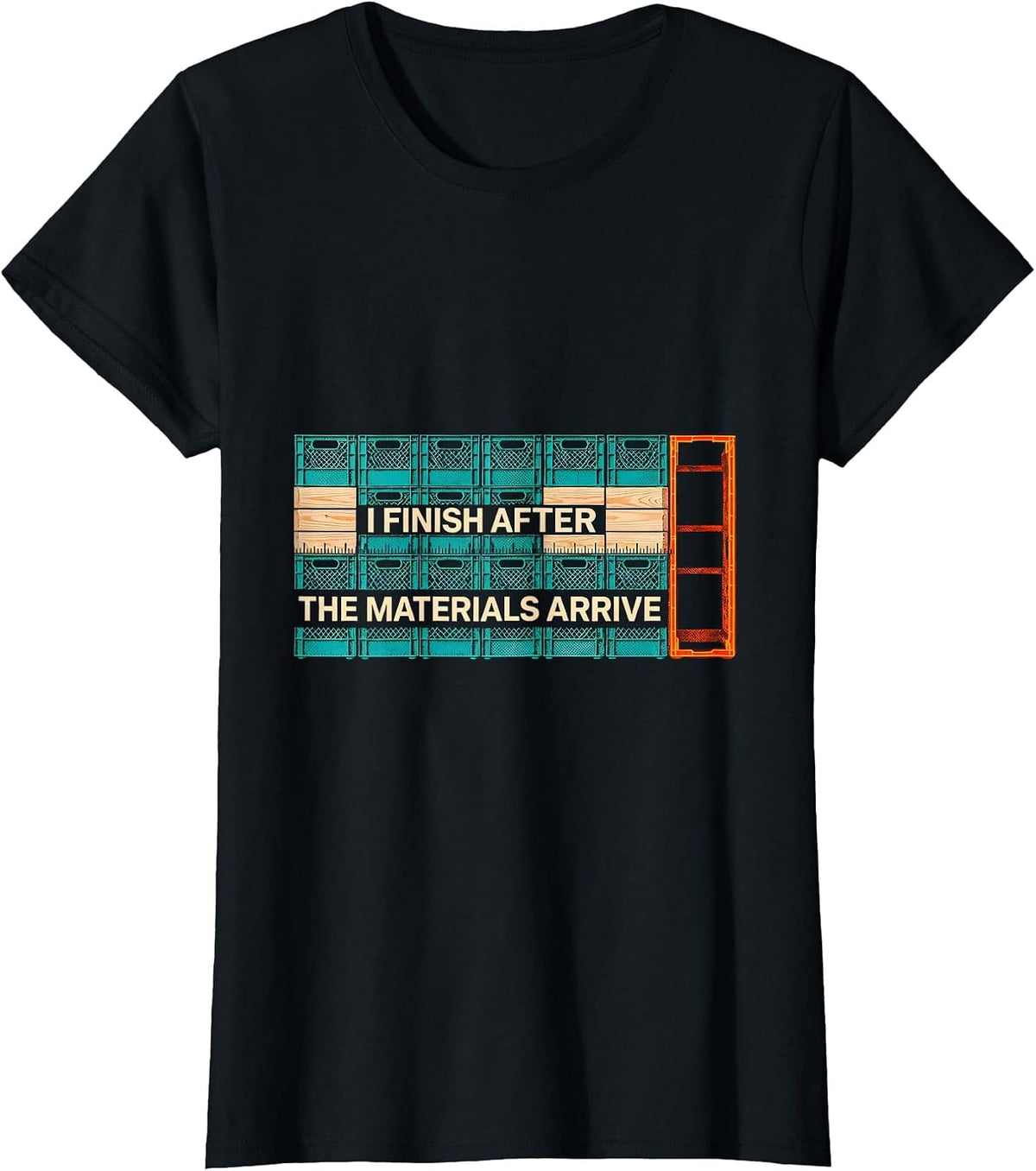 I Finish After The Materials Arrive Funny Construction T-Shirt - Black