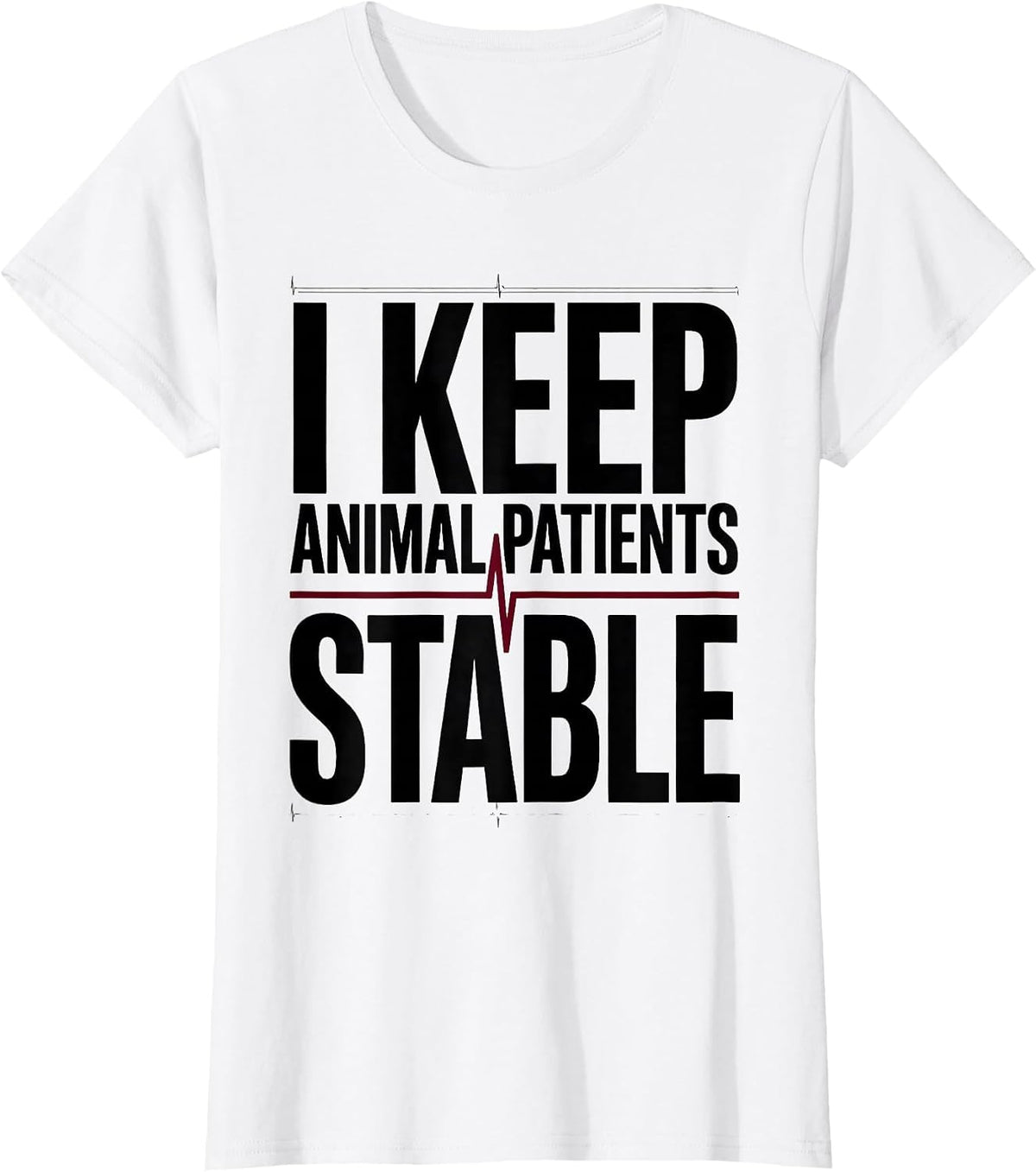 I Keep Animal Patients Stable Funny Vet Tech Veterinary T-Shirt - White