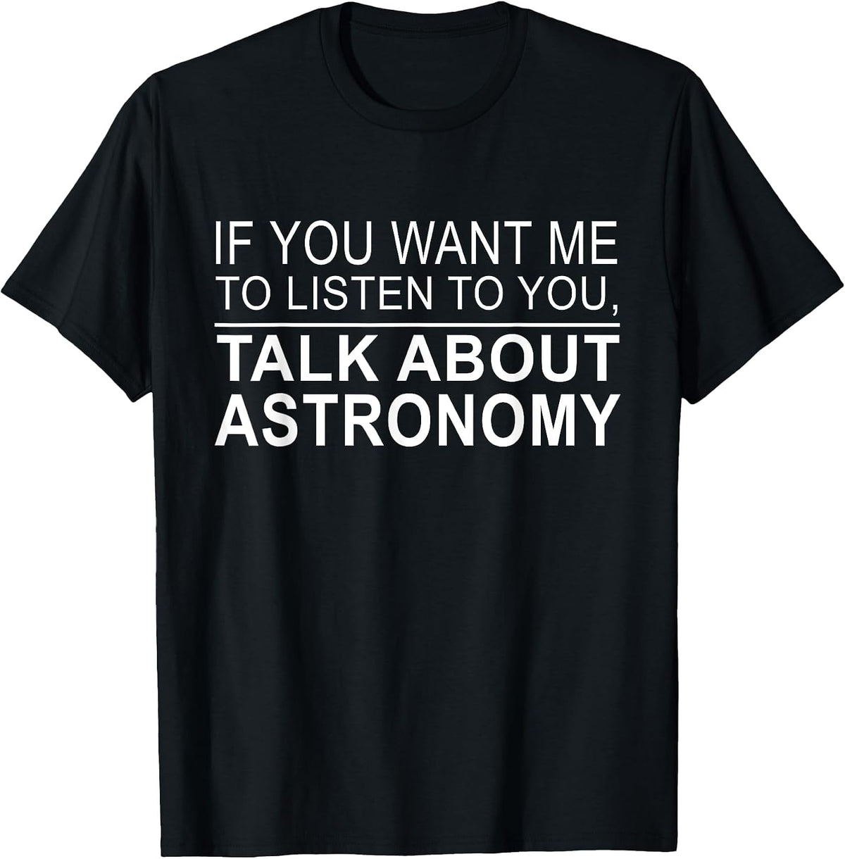 Astronomer - If You Want Me to Listen to You Astronomy T-Shirt - Black