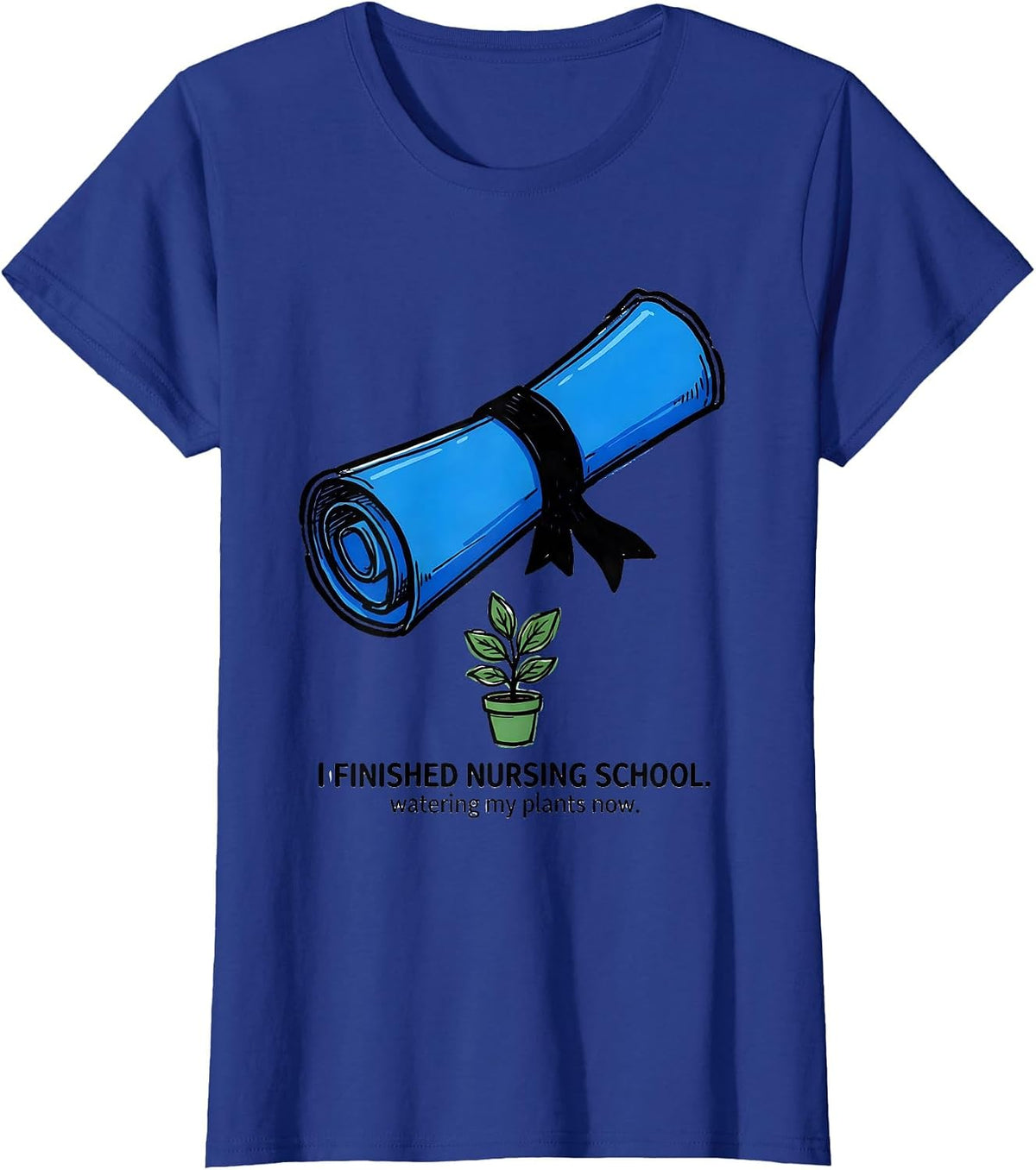 Women's I Finished Nursing School Watering My Plants Now Funny Nurse T-Shirt - Royal Blue