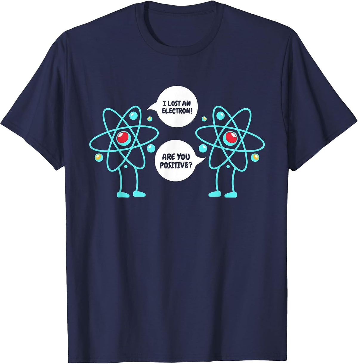 I Lost an Electron are You Positive Neutron Atom Students T-Shirt - Navy Blue