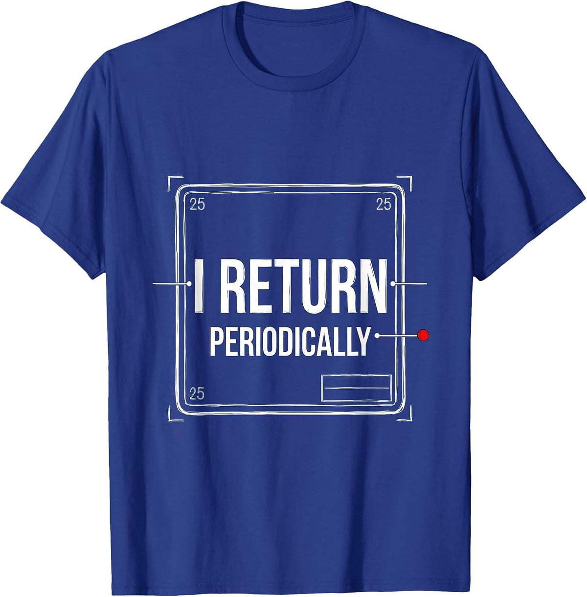Men's I Return Periodically Funny Chemistry Science Nerd Pun T-Shirt - Royal Blue
