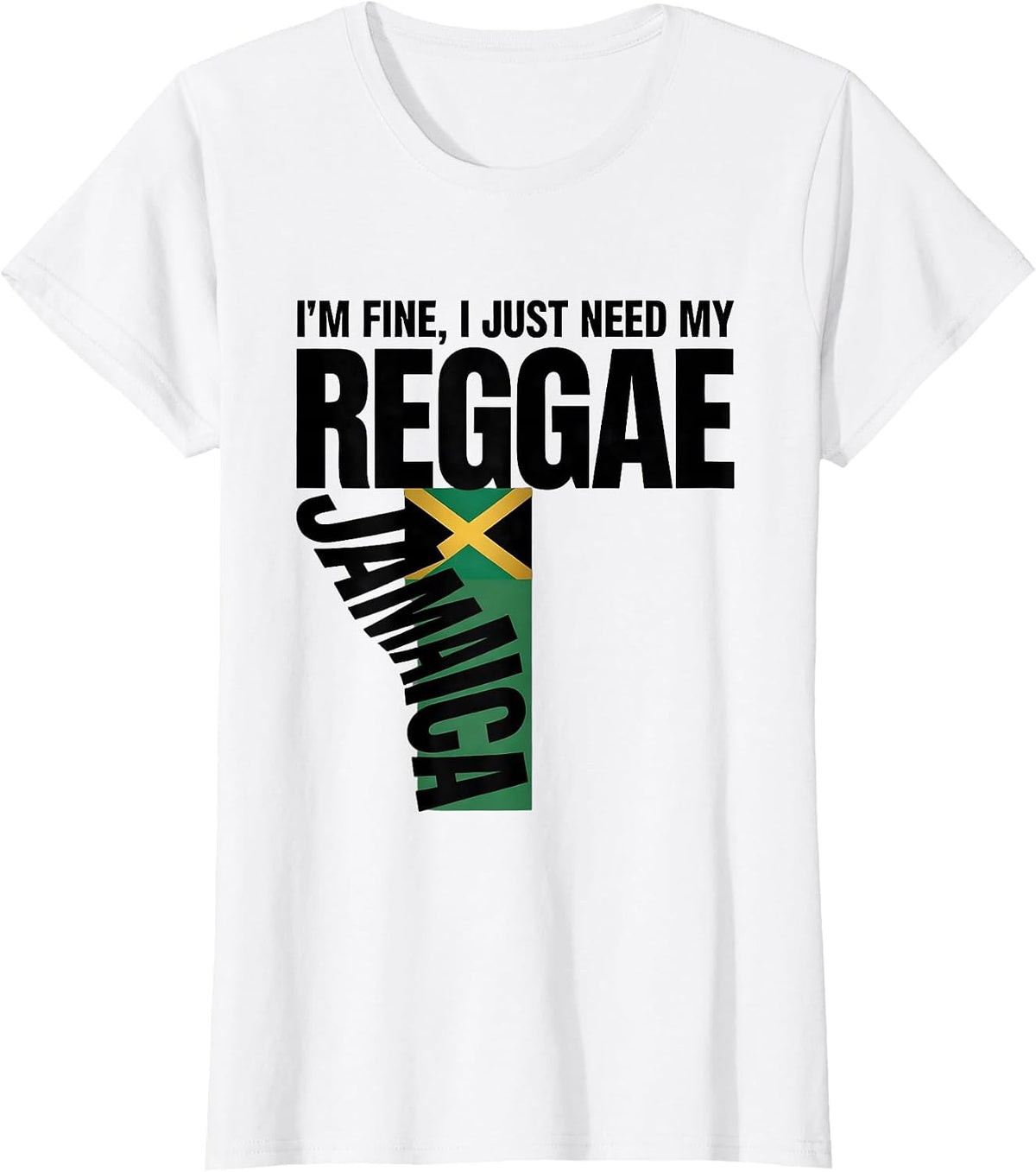 I'm Fine, I Just Need My Reggae, Jamaica T-Shirt - White