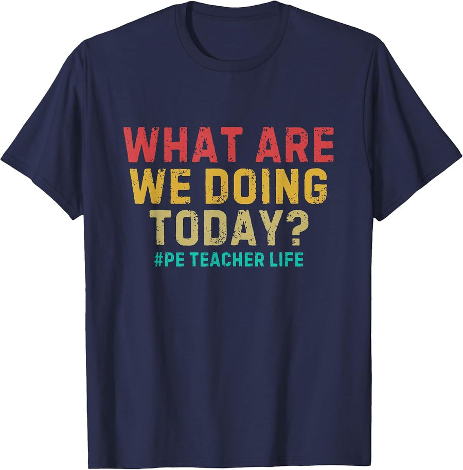 What are We Doing Today PE Teacher Life Funny T-Shirt - Navy Blue