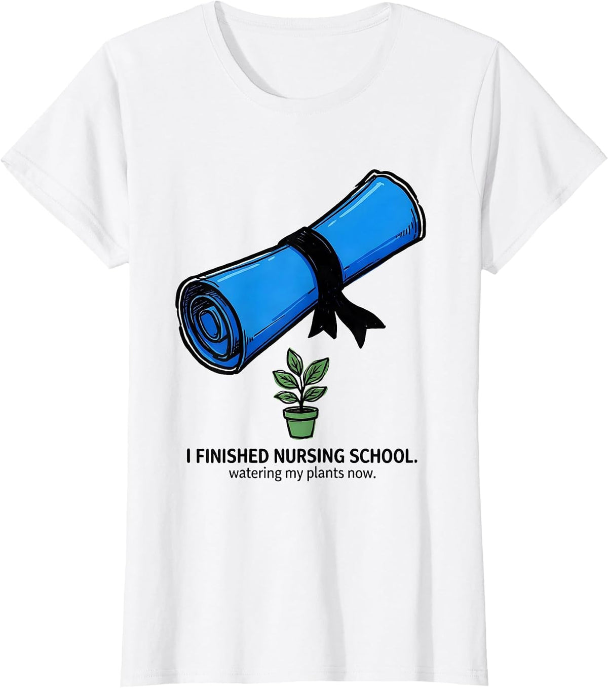 Women's I Finished Nursing School Watering My Plants Now Funny Nurse T-Shirt - White