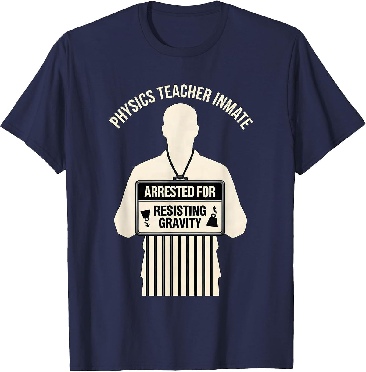 Physics Teacher Inmate Arrested For Resisting Gravity T-Shirt - Navy Blue