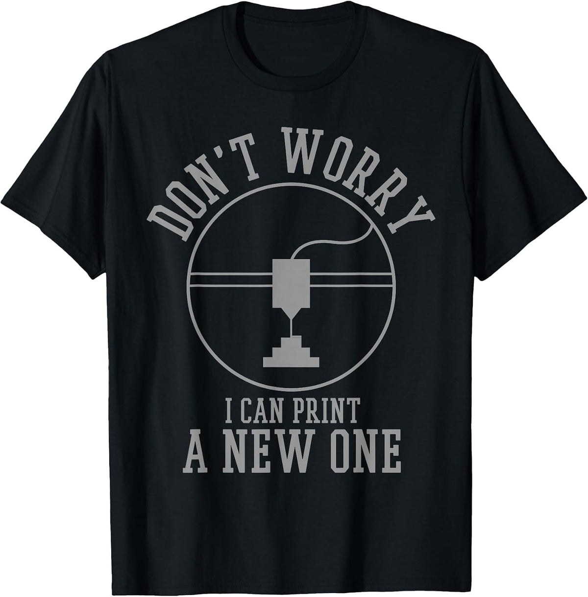 3D Printing Don't Worry I Can Print A New One T-Shirt - Black