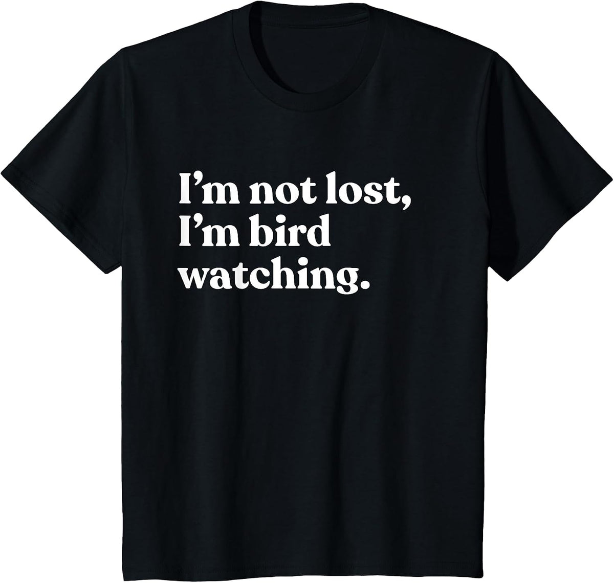 I'm Not Lost I'm Bird Watching Funny T-Shirt - Black