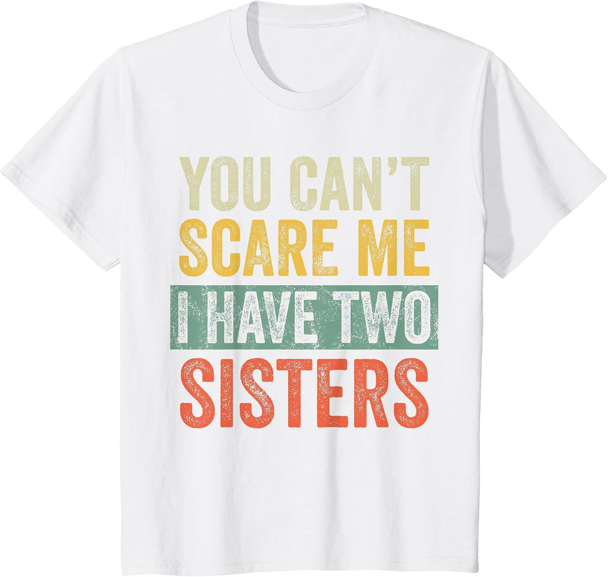 You Can't Scare Me I Have Two Sisters, Funny Brother Joke T-Shirt - White