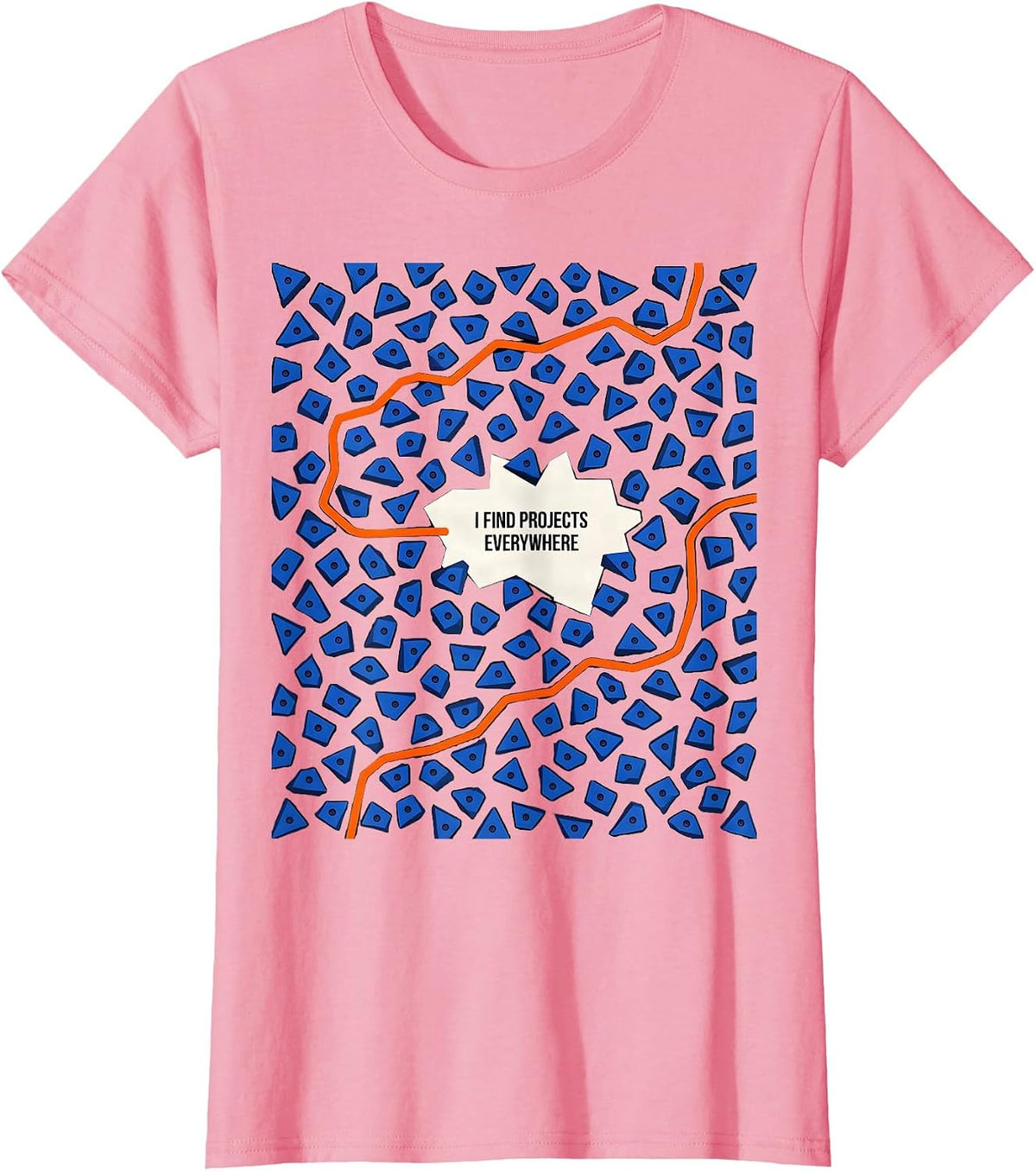 Women's I Find Projects Everywhere Funny Rock Climber Gift T-Shirt - Pink