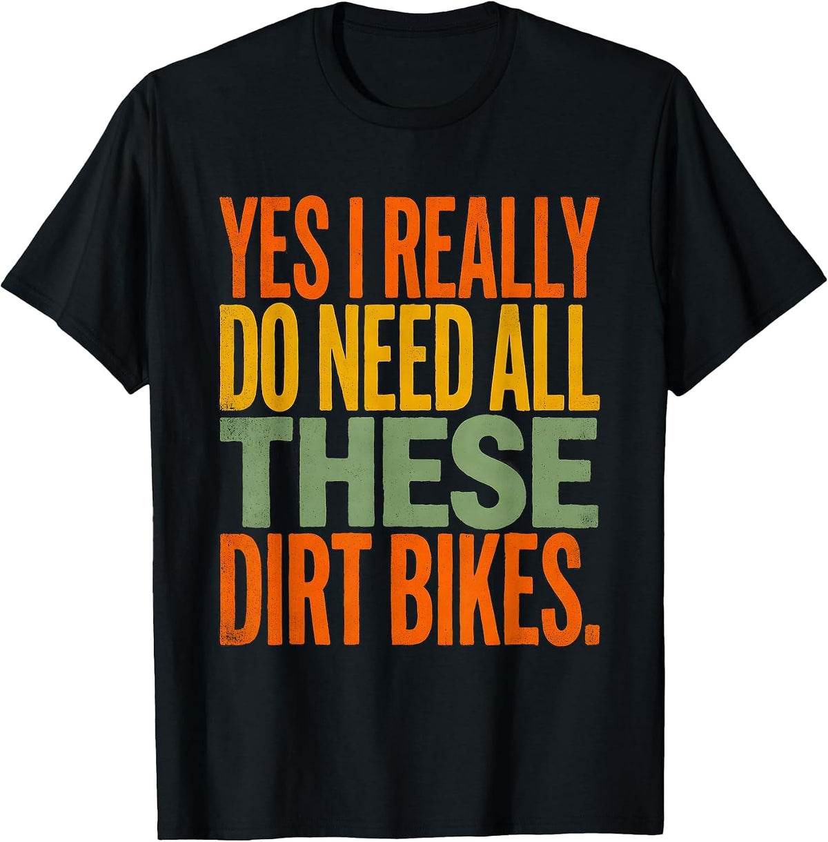 Men's Yes I Really Do Need All These Dirt Bikes Funny Car Guy T-Shirt - Black