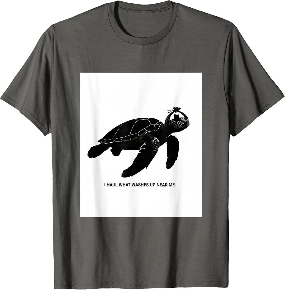 I Haul What Washes Up Near Me Funny Sea Turtle Ocean Animal T-Shirt - Asphalt Grey