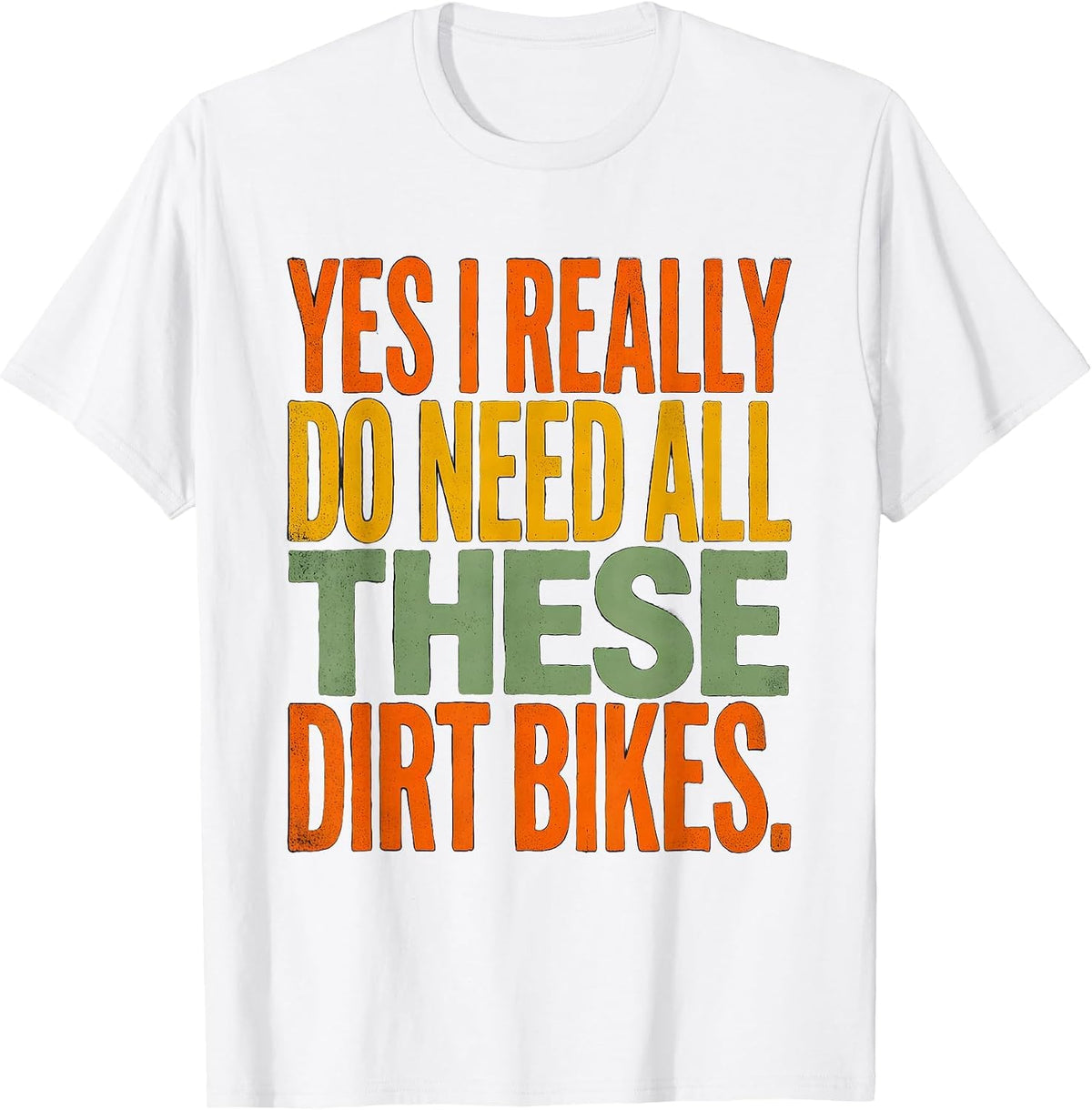 Men's Yes I Really Do Need All These Dirt Bikes Funny Car Guy T-Shirt - White
