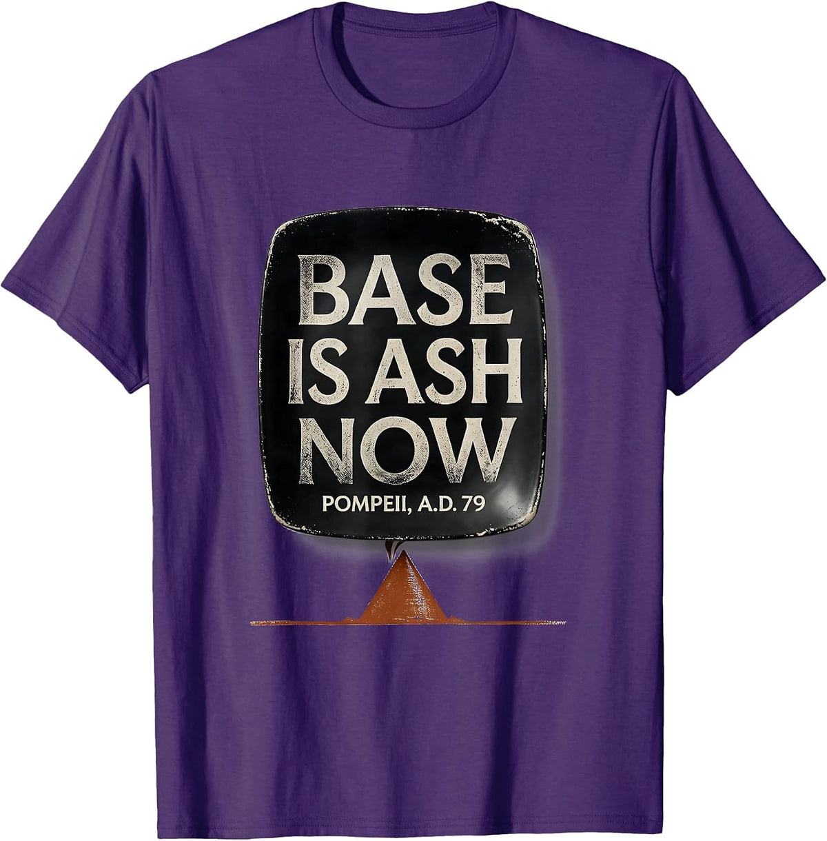Base Is Ash Now Pompeii A.D. 79 Funny Volcano History Humor T-Shirt - Purple