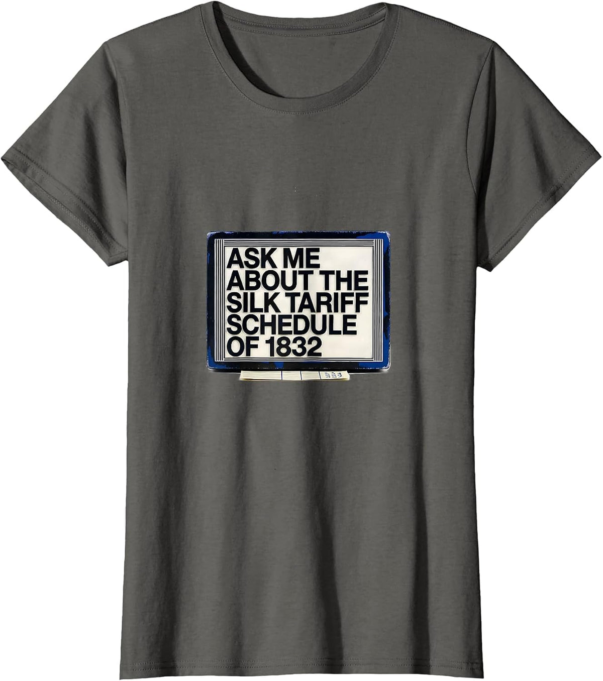 Women's Ask Me About The Silk Tariff Schedule Of 1832 Funny History T-Shirt - Asphalt Grey