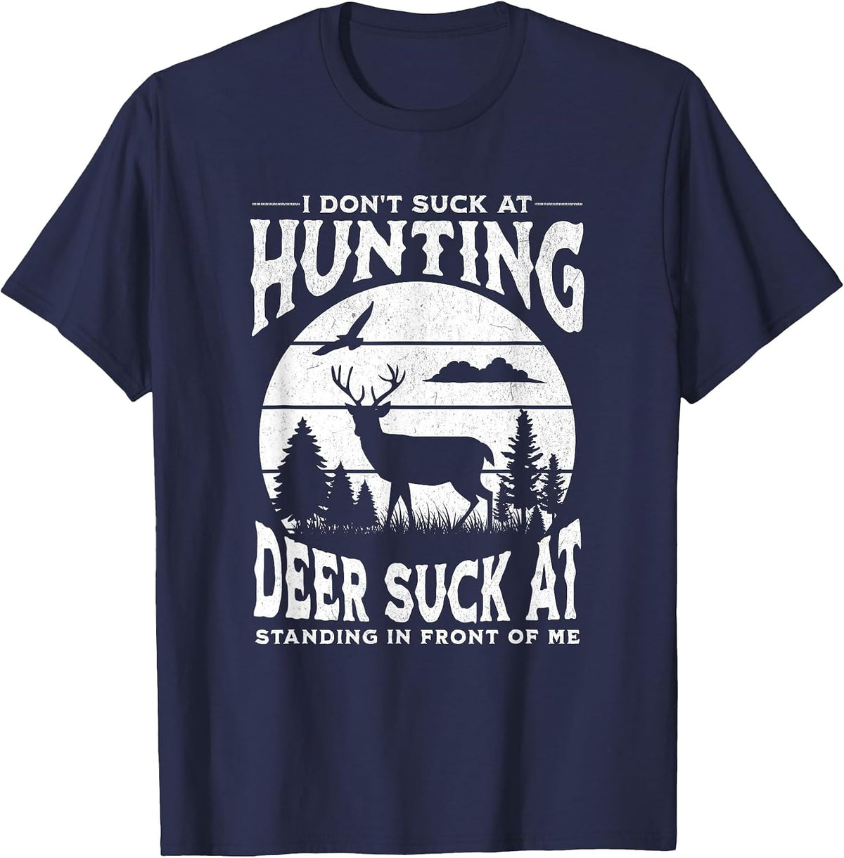 I Don't Suck at Hunting Deer Suck at Standing in Front of Me T-Shirt - Navy Blue