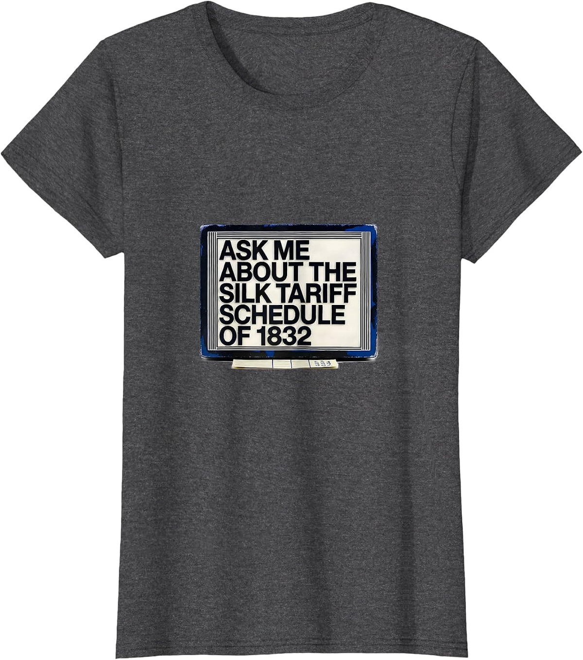 Women's Ask Me About The Silk Tariff Schedule Of 1832 Funny History T-Shirt - Dark Heather Grey