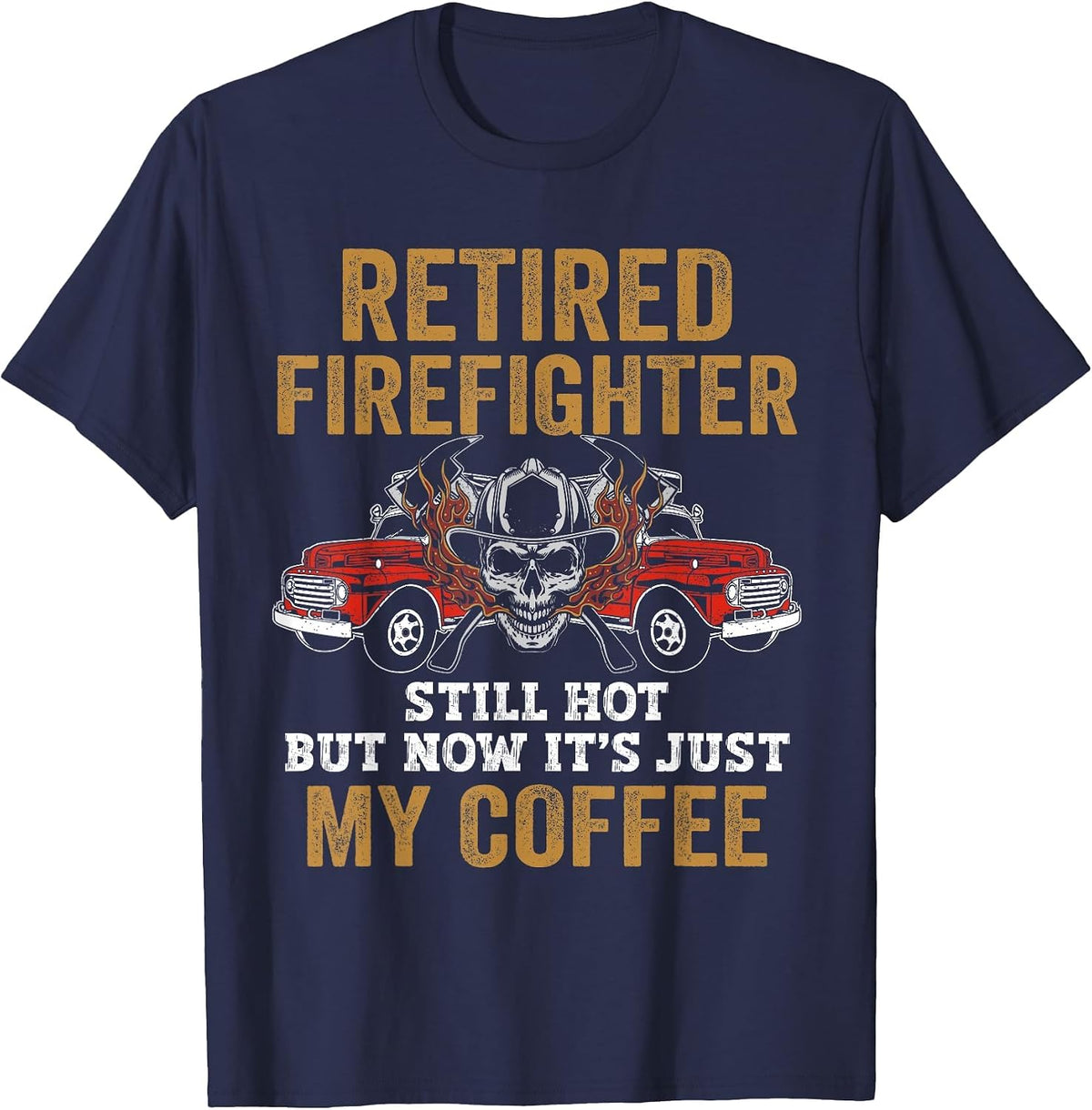 Retired Firefighter Still Hot But Now It's Just My Coffee T-Shirt - Navy Blue