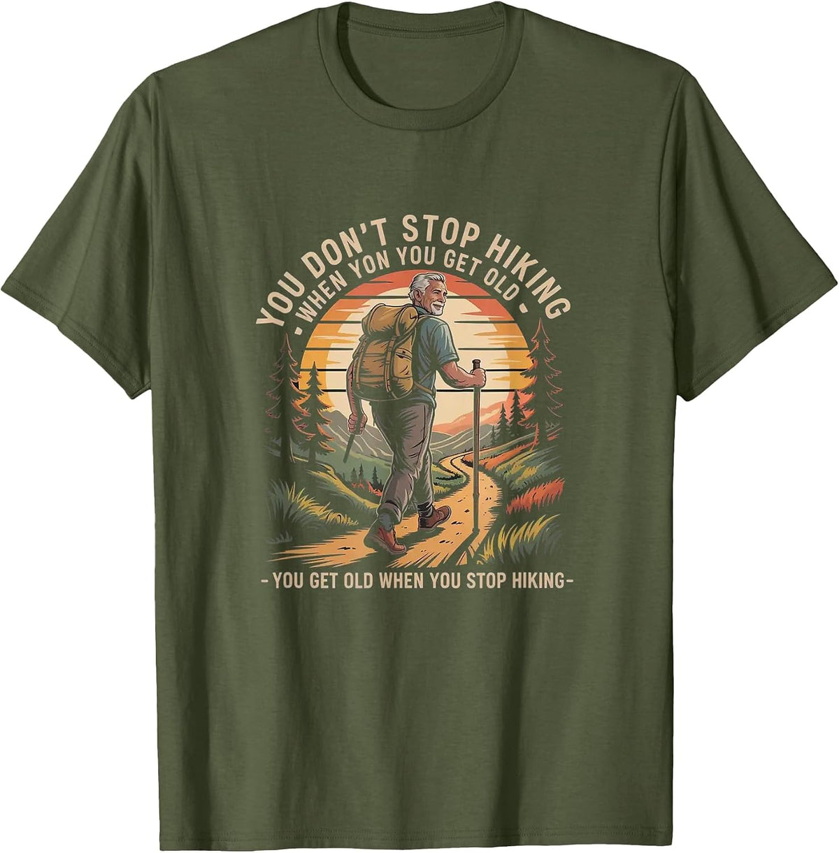 You Don’t Stop Hiking When You Get Old Hikers Adventure T-Shirt - Olive Green