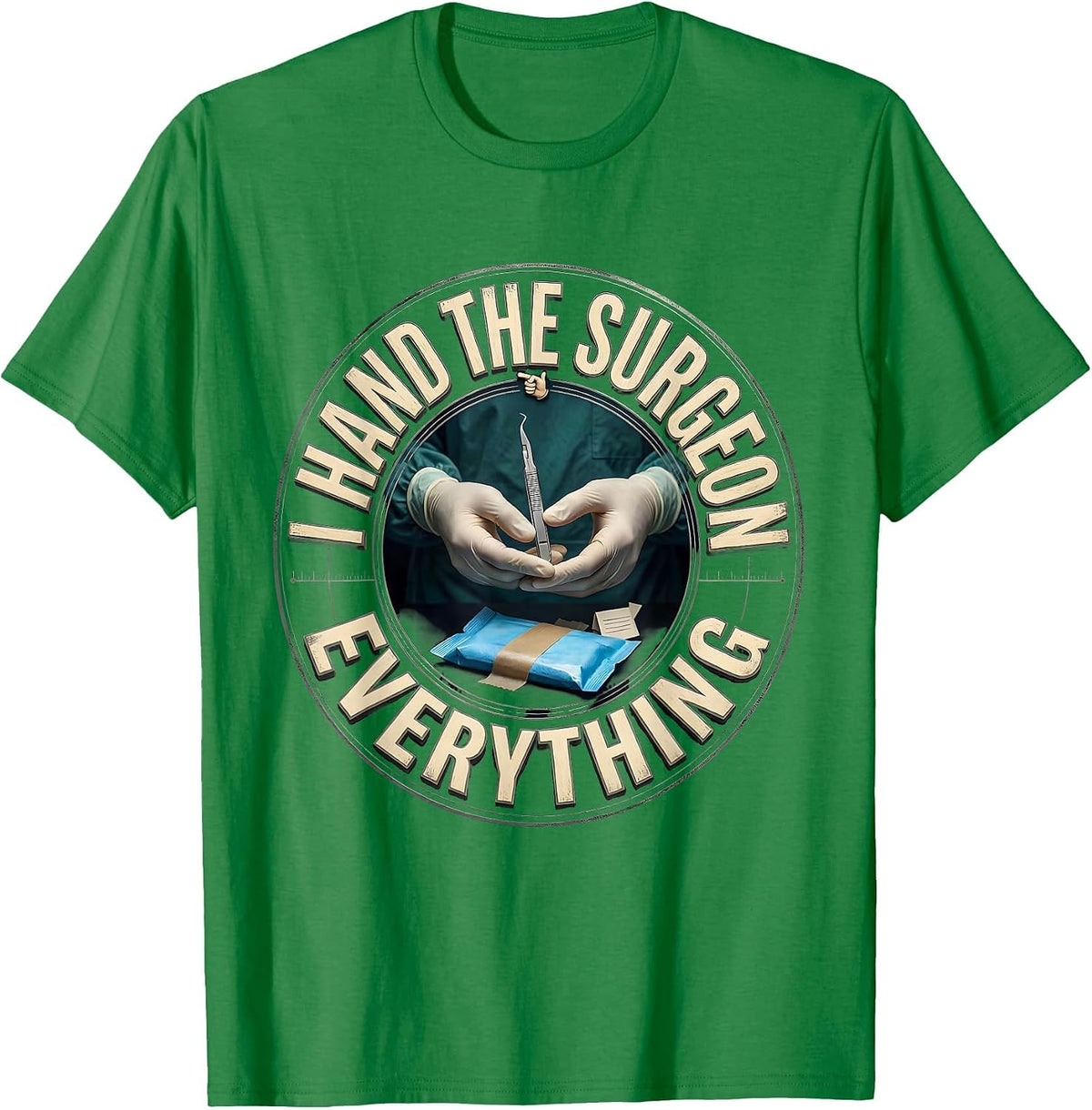 Men's I Hand The Surgeon Everything Funny Surgical Tech Occupation T-Shirt - Kelly Green