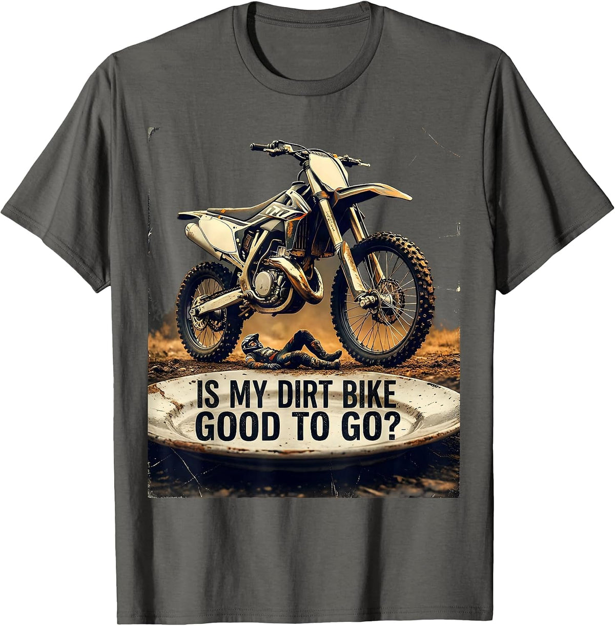 Is My Dirt Bike Good To Go Distressed Funny Motocross Rider T-Shirt - Asphalt Grey