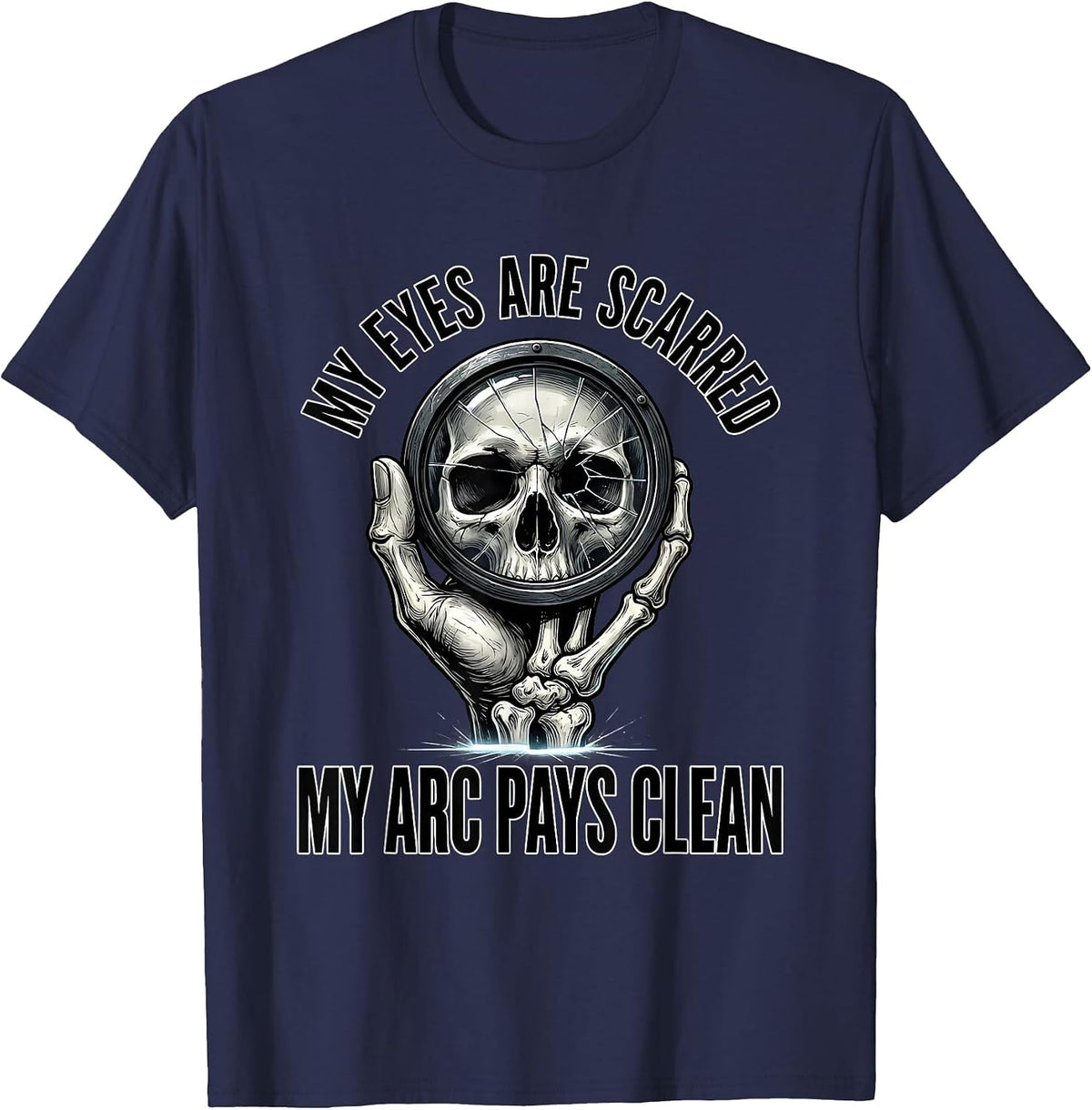 Men's My Eyes Are Scarred, My Arc Pays Clean Funny Welder Skeleton T-Shirt - Navy Blue