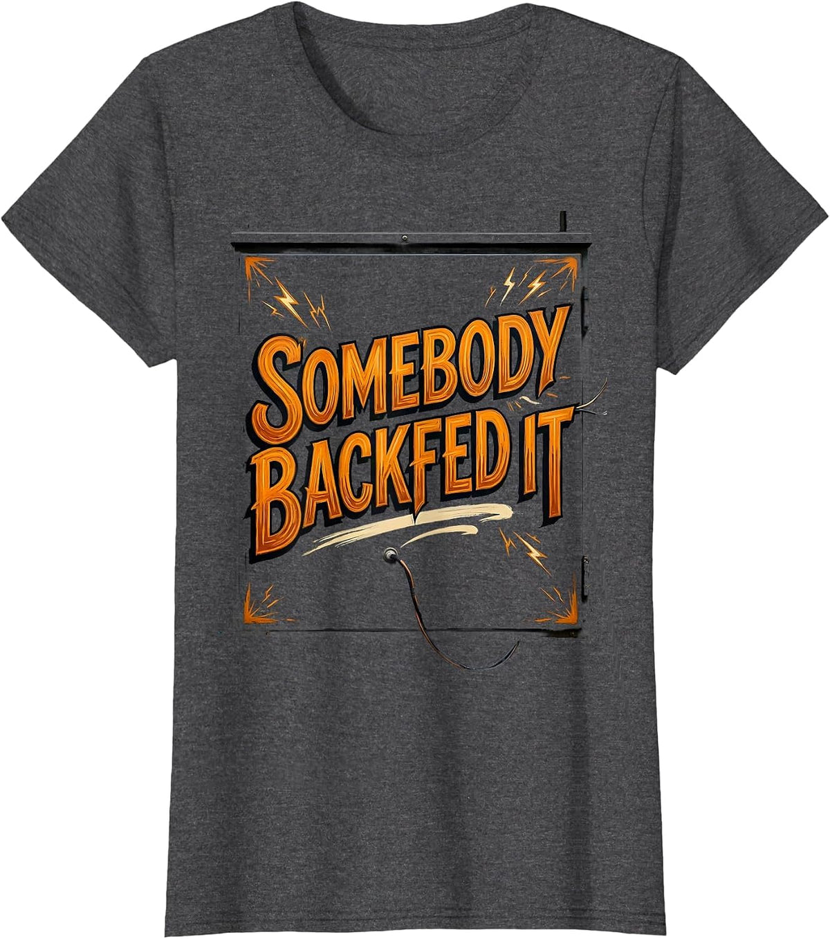 Women's Somebody Backfed It Funny Electrician Engineer Sarcastic T-Shirt - Dark Heather Grey