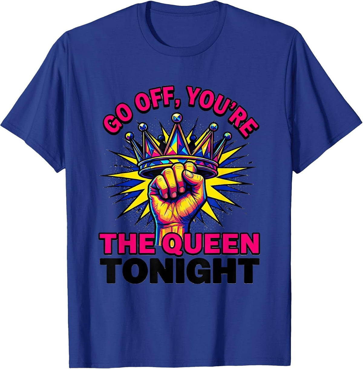 Men's Go Off, You're The Queen Tonight Sassy Queen Slay Humor T-Shirt - Royal Blue