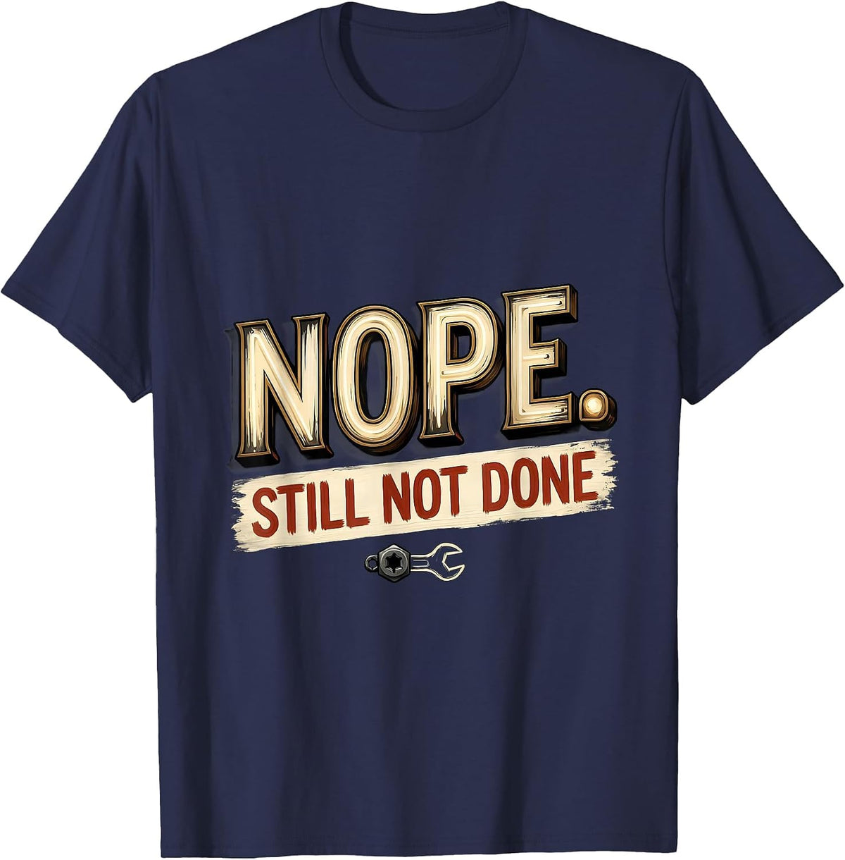 Men's Nope Still Not Done Funny Car Enthusiast Mechanic Gift T-Shirt - Navy Blue