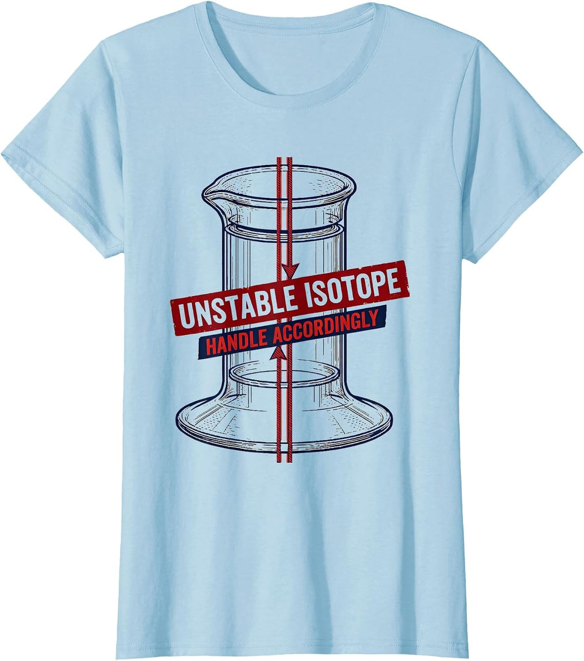 Unstable Isotope Handle Accordingly Chemistry Science Humor T-Shirt - Baby Blue
