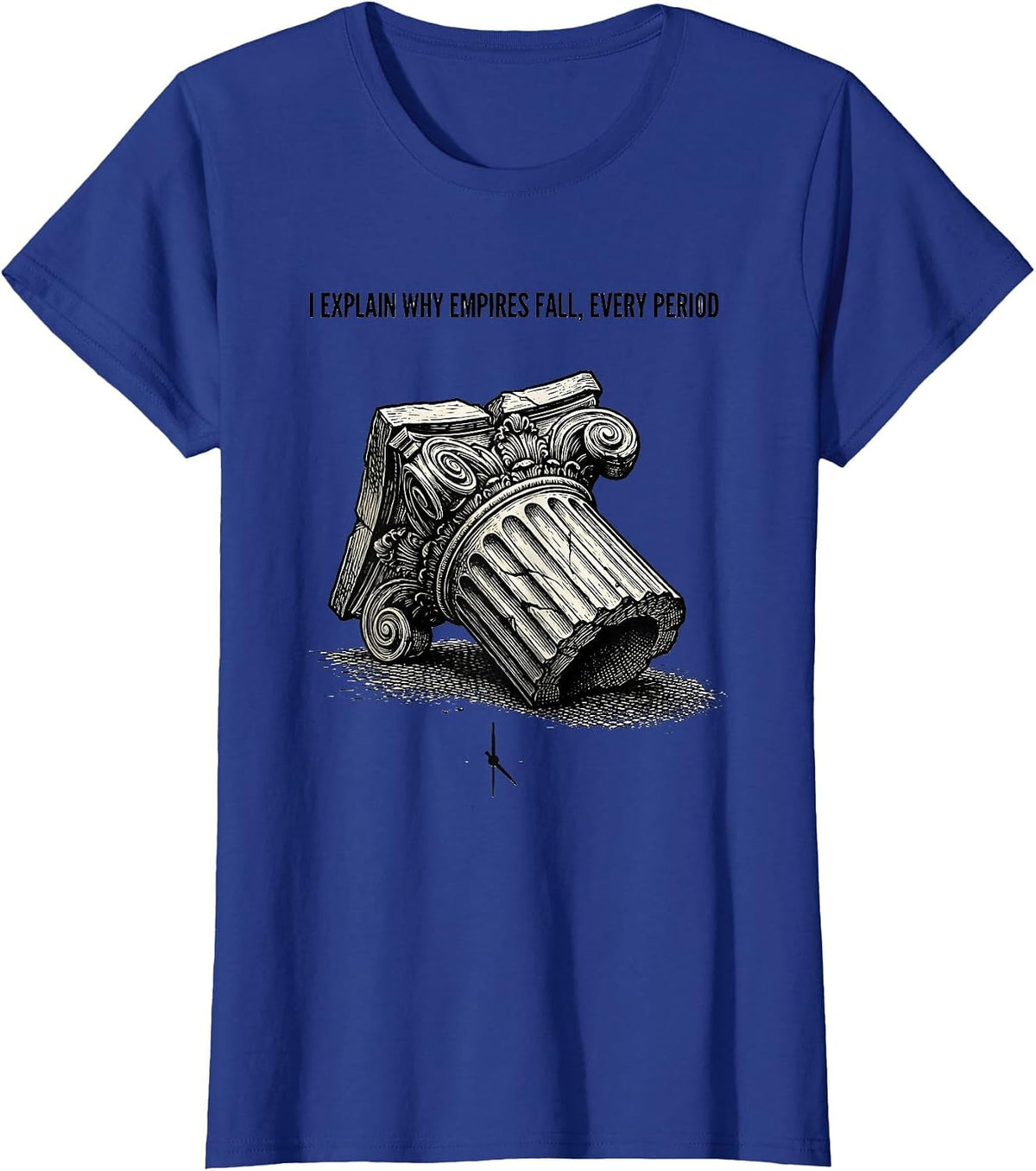 Women's I Explain Why Empires Fall, Every Period Funny History T-Shirt - Royal Blue